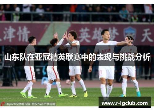 山东队在亚冠精英联赛中的表现与挑战分析