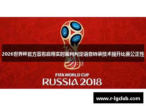 2026世界杯官方宣布启用实时裁判判定语音转录技术提升比赛公正性
